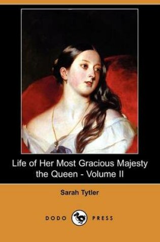 Cover of Life of Her Most Gracious Majesty the Queen - Volume II (Dodo Press)