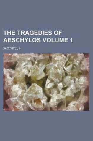 Cover of The Tragedies of Aeschylos Volume 1