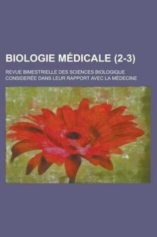 Cover of Biologie Medicale; Revue Bimestrielle Des Sciences Biologique Consideree Dans Leur Rapport Avec La Medecine (2-3 )