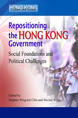 Book cover for Repositioning the Hong Kong Government - Social Foundations and Political Challenges