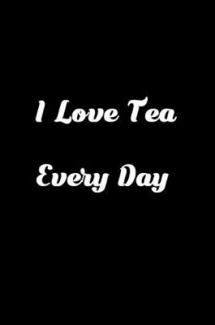 Cover of I Love Tea Every Day