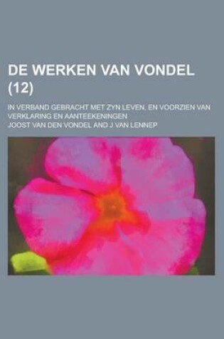 Cover of de Werken Van Vondel; In Verband Gebracht Met Zyn Leven, En Voorzien Van Verklaring En Aanteekeningen (12 )