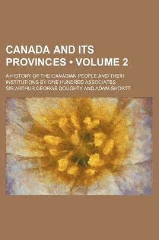 Cover of Canada and Its Provinces (Volume 2 ); A History of the Canadian People and Their Institutions by One Hundred Associates