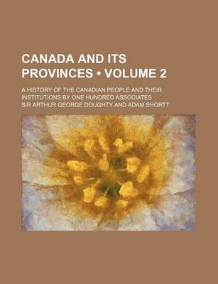 Book cover for Canada and Its Provinces (Volume 2 ); A History of the Canadian People and Their Institutions by One Hundred Associates