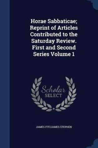 Cover of Horae Sabbaticae; Reprint of Articles Contributed to the Saturday Review. First and Second Series Volume 1