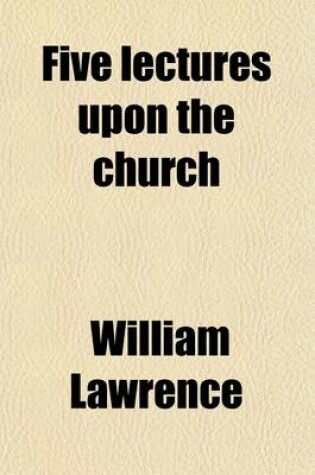 Cover of Five Lectures Upon the Church; Delivered in Christ Church, Hartford, Conn., Before the Church Club of the Diocese of Connecticut. Lent, 1896