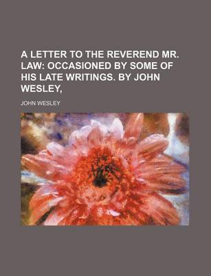 Book cover for A Letter to the Reverend Mr. Law; Occasioned by Some of His Late Writings. by John Wesley,