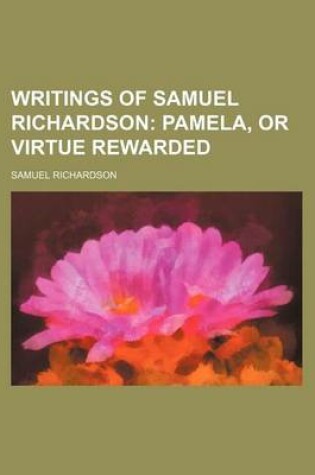 Cover of Writings of Samuel Richardson; Pamela, or Virtue Rewarded