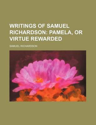 Book cover for Writings of Samuel Richardson; Pamela, or Virtue Rewarded