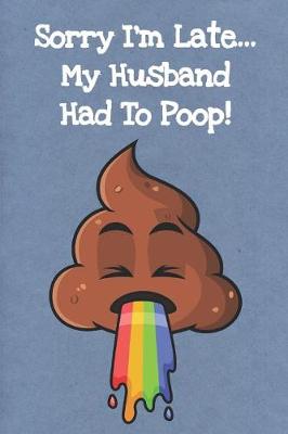 Book cover for Sorry Im Late My Husband Was Pooping