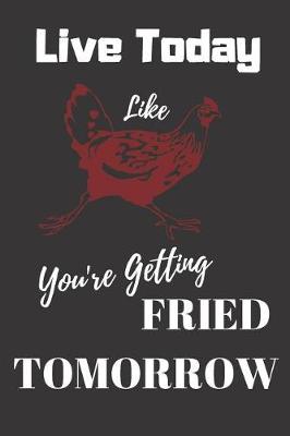 Book cover for Live Today Like You're Getting Fried Tomorrow