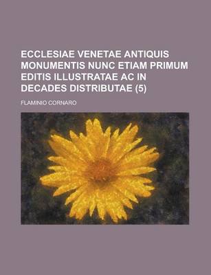 Book cover for Ecclesiae Venetae Antiquis Monumentis Nunc Etiam Primum Editis Illustratae AC in Decades Distributae (5)