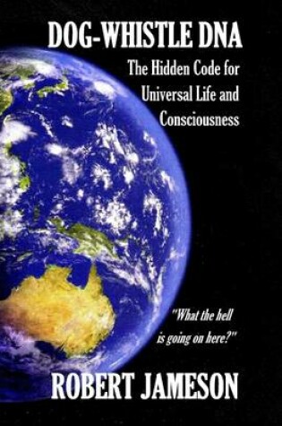 Cover of Dog-Whistle DNA: The Hidden Code for Universal Life and Consciousness