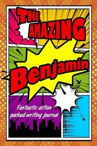 Cover of The Amazing Benjamin Fantastic Action Packed Writing Journal