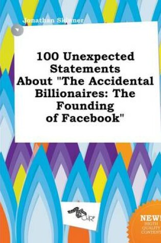 Cover of 100 Unexpected Statements about the Accidental Billionaires