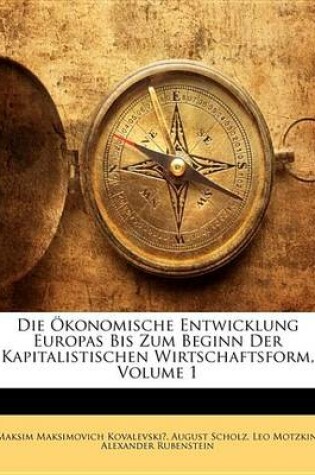 Cover of Die Konomische Entwicklung Europas Bis Zum Beginn Der Kapitalistischen Wirtschaftsform, Volume 1