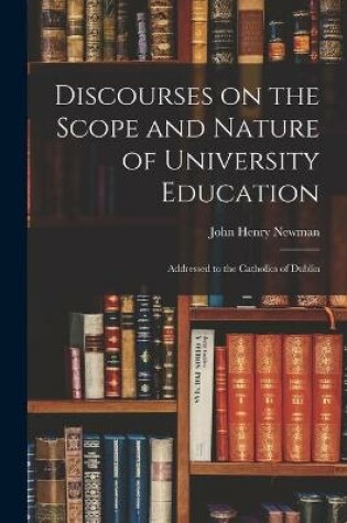 Cover of Discourses on the Scope and Nature of University Education