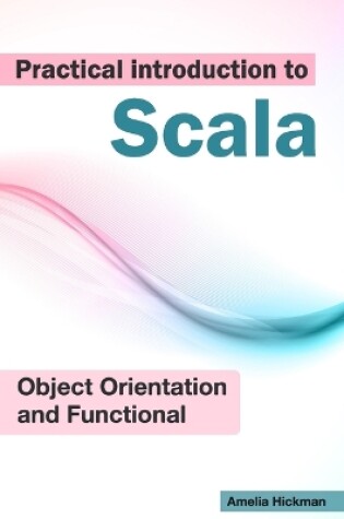 Cover of Practical Introduction To Scala, Object Orientation And Functional Programming