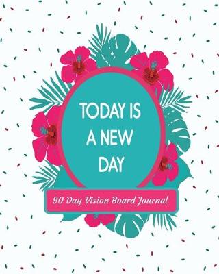 Book cover for Today Is A New Day 90 Day Vision Board Journal