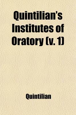 Book cover for Quintilian's Institutes of Oratory (Volume 1); Or, Education of an Orator