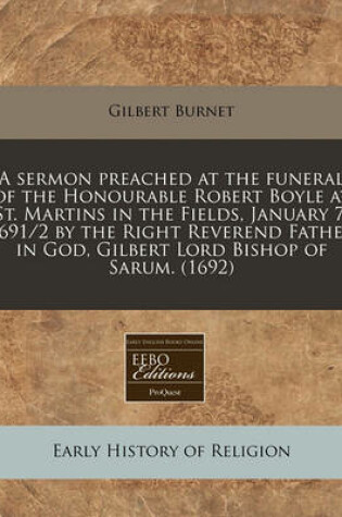 Cover of A Sermon Preached at the Funeral of the Honourable Robert Boyle at St. Martins in the Fields, January 7, 1691/2 by the Right Reverend Father in God, Gilbert Lord Bishop of Sarum. (1692)