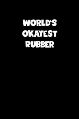 Cover of World's Okayest Rubber Notebook - Rubber Diary - Rubber Journal - Funny Gift for Rubber