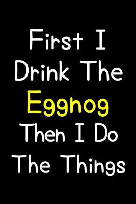 Book cover for First I Drink The Eggnog Then I Do The Things