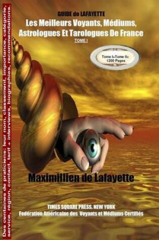 Cover of Tome 1 Guide De Lafayette: Les Meilleurs Voyants, Mediums, Astrologues Et Tarologues De France
