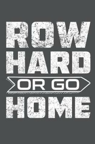 Cover of Row Hard Or Go Home