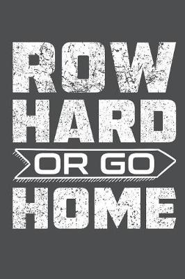 Book cover for Row Hard Or Go Home