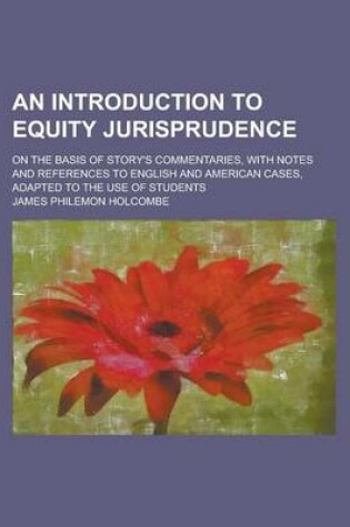 Cover of An Introduction to Equity Jurisprudence; On the Basis of Story's Commentaries, with Notes and References to English and American Cases, Adapted to the Use of Students