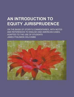 Book cover for An Introduction to Equity Jurisprudence; On the Basis of Story's Commentaries, with Notes and References to English and American Cases, Adapted to the Use of Students