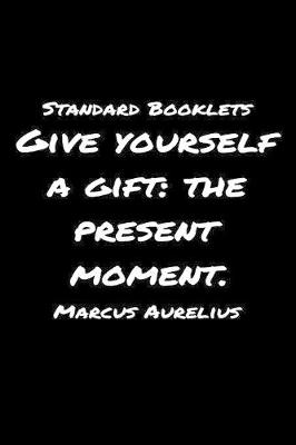 Book cover for Standard Booklets Give Yourself A Gift the Present Moment Marcus Aurelius