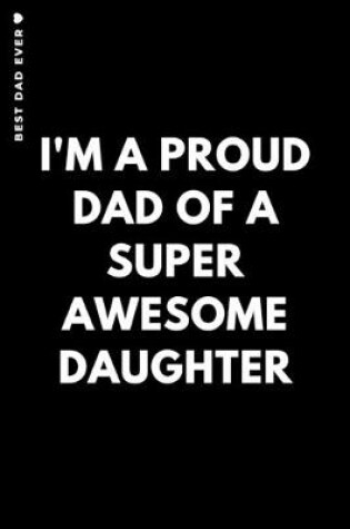 Cover of BEST DAD EVER I'm a proud dad of a super awesome daughter