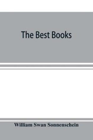 Cover of The best books; a reader's guide to the choice of the best available books (about 25,000) in every department of science, art, and literature, with the dates of the first and last editions, and the prize, size and publisher's name of each book. A contribu