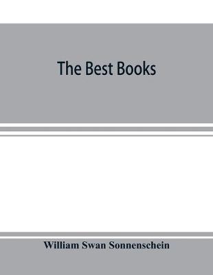 Book cover for The best books; a reader's guide to the choice of the best available books (about 25,000) in every department of science, art, and literature, with the dates of the first and last editions, and the prize, size and publisher's name of each book. A contribu