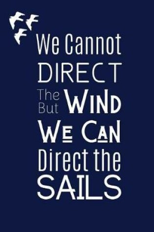 Cover of We Cannot Direct The Wind But We Can Direct The Sails