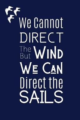 Book cover for We Cannot Direct The Wind But We Can Direct The Sails