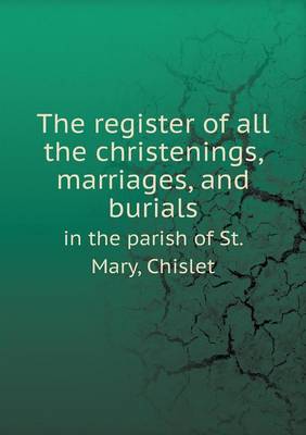 Book cover for The register of all the christenings, marriages, and burials in the parish of St. Mary, Chislet