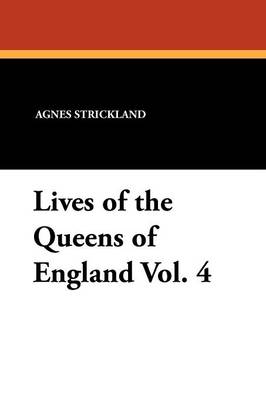 Book cover for Lives of the Queens of England Vol. 4