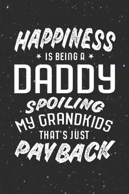 Book cover for Happiness Is Being A Daddy Spoiling My Grandkids That's Just Payback