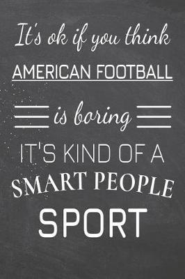 Book cover for It's Ok If You Think American Football Is Boring It's Kind Of A Smart People Sport