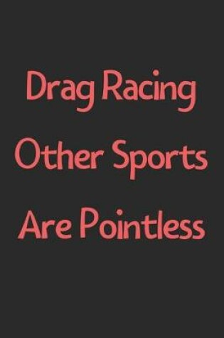 Cover of Drag Racing Other Sports Are Pointless