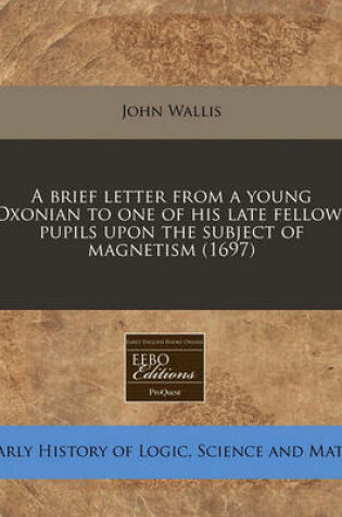 Cover of A Brief Letter from a Young Oxonian to One of His Late Fellow-Pupils Upon the Subject of Magnetism (1697)