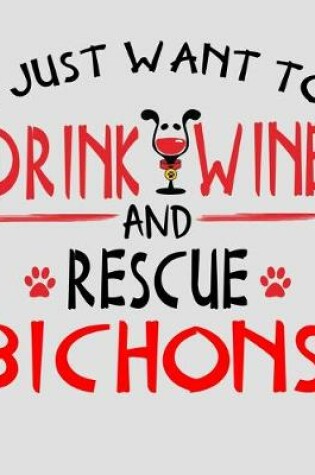 Cover of I Just Want to Drink Wine and Rescue Bichons