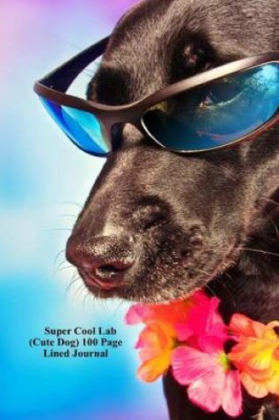 Cover of Super Cool Lab (Cute Dog) 100 Page Lined Journal