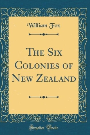 Cover of The Six Colonies of New Zealand (Classic Reprint)