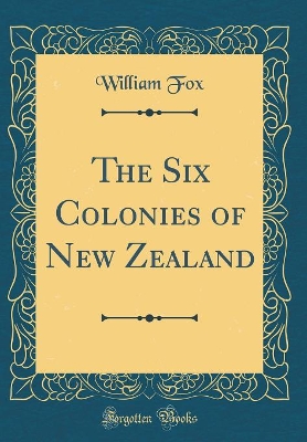 Book cover for The Six Colonies of New Zealand (Classic Reprint)