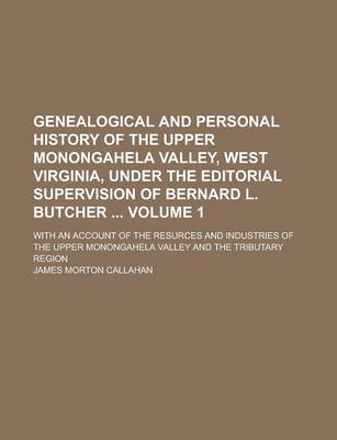 Book cover for Genealogical and Personal History of the Upper Monongahela Valley, West Virginia, Under the Editorial Supervision of Bernard L. Butcher; With an Account of the Resurces and Industries of the Upper Monongahela Valley and the Volume 1