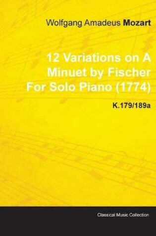 Cover of 12 Variations on A Minuet by Fischer By Wolfgang Amadeus Mozart For Solo Piano (1774) K.179/189a